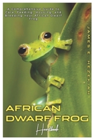 AFRICAN DWARF FROG HANDBOOK: A comprehensive Guide to care, Feeding, Housing, and Breeding your African Dwarf Frog B0DRW62SQG Book Cover