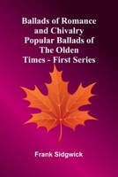 Ballads of Romance and Chivalry; Popular Ballads of the Olden Times - First Series 9366383815 Book Cover
