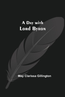 A Day With Lord Byron 1540530817 Book Cover