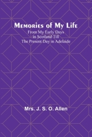 Memories of My Life; From My Early Days in Scotland Till the Present Day in Adelaide 9357389466 Book Cover