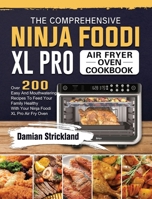 The Comprehensive Ninja Foodi XL Pro Air Fryer Oven Cookbook: Over 200 Easy And Mouthwatering Recipes To Feed Your Family Healthy With Your Ninja Foodi XL Pro Air Fry Oven 1803202920 Book Cover