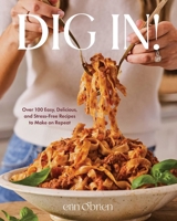 Dig In!: Over 100 Easy, Delicious, and Stress-Free Recipes to Make on Repeat 1668077167 Book Cover