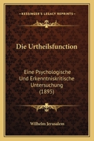 Die Urtheilsfunction; Eine Psychologische Und Erkenntniskritische Untersuchung 1021711209 Book Cover