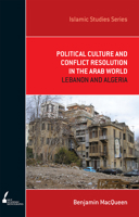 Political Culture and Conflict Resolution in the Arab World: Lebanon and Algeria Volume 3 0522856233 Book Cover