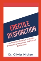 ERECTILE DYSFUNCTION: The Ultimate Solution to Finally Overcoming Impotence and Sexual Dysfunction B085KR3VBF Book Cover