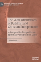 The Value Orientations of Buddhist and Christian Entrepreneurs: A Comparative Perspective on Spirituality and Business Ethics (Studies in Buddhist Economics, Management, and Policy) 3030467023 Book Cover