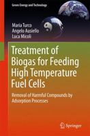 Treatment of Biogas for Feeding High Temperature Fuel Cells: Removal of Harmful Compounds by Adsorption Processes 3319032143 Book Cover
