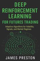 Deep Reinforcement Learning for Futures Trading: Adaptive Algorithms for Volatility, Signals, and Market Regimes B0G4RM6BM2 Book Cover