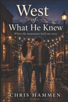 West of What He Knew: Where the Mountains Hold Our Stories B0H23CS66D Book Cover