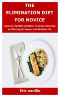 The Elimination Diet for Novice: A plan to maintain good Diet, To destroy Brain fog and Bloating for happier and Healthier Life. B08LNN5H3Y Book Cover