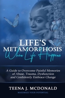 Life's Metamorphosis: When Life Happens: A Guide to Overcome Painful Memories of Abuse, Trauma, Dysfunction and Confidently Embrace Change B0CQ6FFWS9 Book Cover