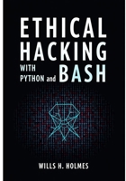 Ethical Hacking with Python and Bash: Automate Recon, Exploits, and Post-Exploitation Tasks for Real-World Penetration Testing B0FD3BV97R Book Cover