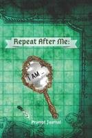 Repeat After Me: I am...: Prompt Journal 1090898347 Book Cover