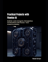 Practical Projects With Flowise AI: Build No-code LLM Agents, RAG Pipelines and Workflows with Flowise-From scratch to Mastery B0FLJ39W2D Book Cover