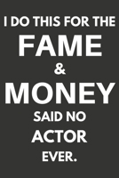 I Do This For The Fame & Money Said No Actor Ever: Gifts For Actors Blank Lined Notebooks, Journals, Planners and Diaries to Write In | Actors Gift Ideas 1670228622 Book Cover