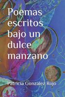 Poemas escritos bajo un dulce manzano (Spanish Edition) 1075949432 Book Cover