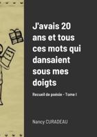 J'avais 20 ans et tous ces mots qui dansaient sous mes doigts: Recueil de poésie - Tome I (French Edition) 1329820096 Book Cover