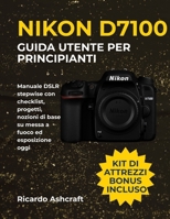NIKON D7100 GUIDA UTENTE PER PRINCIPIANTI: Manuale DSLR stepwise con checklist, progetti, nozioni di base su messa a fuoco ed esposizione oggi B0FV33W4KB Book Cover