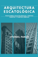 ARQUITECTURA ESCATOLÓGICA: Posiciones escatológicas, Puntos fuertes y Puntos débiles (Spanish Edition) B0CSDKG275 Book Cover