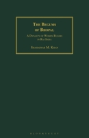 The Begums of Bhopal: A Dynasty of Women Rulers in Raj India 1350180270 Book Cover