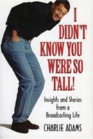I Didn't Know You Were So Tall: Insights and Stories from a Broadcasting Life 1888698365 Book Cover