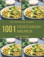 Oh! 1001 Homemade Vegetarian Brunch Recipes: Homemade Vegetarian Brunch Cookbook - Where Passion for Cooking Begins B08KZ7HJVM Book Cover