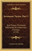 Sermoens Varios, Part 3: Que Pregou Christovao D'Almeyda, Da Ordem Dos Eremitas (1725) 1167008375 Book Cover