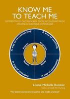 Know Me To Teach Me: Differentiated discipline for those recovering from Adverse Childhood Experiences 1903269407 Book Cover