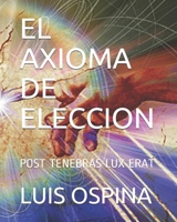El Axioma de Eleccion: Post Tenebras Lux Erat B08XNBYCG5 Book Cover