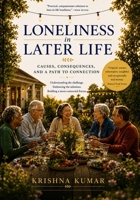 Loneliness in Later Life: Causes, Consequences and a Path to Connection B0H1JRBHKV Book Cover