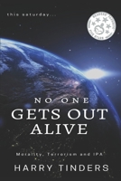 no one gets out alive: Morality, Terrorism and IPA 1707631077 Book Cover