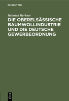 Die Oberelsässische Baumwollindustrie Und Die Deutsche Gewerbeordnung: Eine Erwiderung an Meine Gegner 3111094065 Book Cover