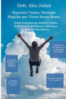 Superare l'Ansia: Strategie Pratiche per Vivere Senza Stress.: Guida Completa per Ridurre l'Ansia, Rafforzare la Resilienza e Ritrovare la Serenità Quotidiana. (Italian Edition) B0DW47SQKJ Book Cover