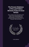 The Present Relations Of War And Politics Between France And Great Britain 1120917182 Book Cover