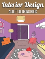 Interior Design Adult Coloring Book: An Adult Coloring Book with Inspirational Home Designs, Fun Room Ideas, and Beautifully Decorated Houses for Rela B091NSTQ57 Book Cover
