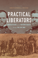 Practical Liberators: Union Officers in the Western Theater during the Civil War 1469668823 Book Cover