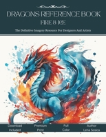 Dragons Reference Book Fire & Ice: The Definitive Imagery Resource For Designers And Artists B0CN654H1S Book Cover