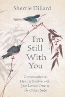 I'm Still with You: Communicate, Heal & Evolve with Your Loved One on the Other Side 0738761362 Book Cover