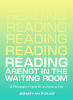 Reading Arendt in the Waiting Room: A Philosophy Primer for an Anxious Age 1953368832 Book Cover