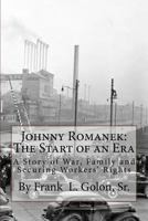Johnny Romanek: The Start of an Era: A Story of War, Family and Workers' Rights 0692749535 Book Cover