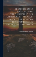 Hierokles oder Prüfung und Vertheidigung der Christlichen Religion Angestelle von den Herren Michaelis, Semler, Letz und Freret 1021012386 Book Cover