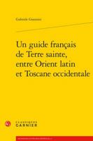 Un guide français de Terre sainte, entre Orient latin et Toscane occidentale 2406059316 Book Cover