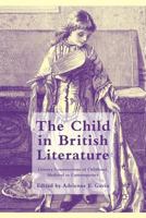 The Child in British Literature: Literary Constructions of Childhood, Medieval to Contemporary 1349345490 Book Cover