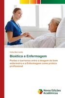 Bioética e Enfermagem: Pontes e barreiras entre a imagem do bom enfermeiro e a Enfermagem como prática profissional 6205505533 Book Cover