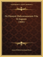 De Dionysii Halicarnassensis Vita Et Ingenio (1841) 116038732X Book Cover