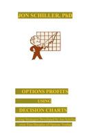 Options Profits Using Decision Charts: Using Strategies Developed by Jon Schiller over Two Decades of Options Trading 0977430545 Book Cover
