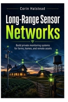 Long-Range Sensor Networks: Build private monitoring systems for farms, homes, and remote assets B0H6XV2J5G Book Cover