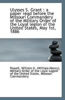 Ulysses S. Grant: a paper read before the Missouri Commandery of the Military Order of the Loyal le 1113360429 Book Cover