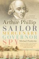 Arthur Phillip: Sailor, Mercenary, Governor, Spy 1742705081 Book Cover