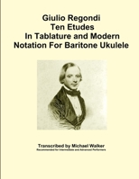 Giulio Regondi Ten Etudes in Tablature and Modern Notation for Baritone Ukulele 1365814122 Book Cover